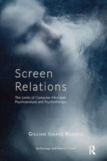 Screen Relations : The Limits of Computer-Mediated Psychoanalysis and Psychotherapy