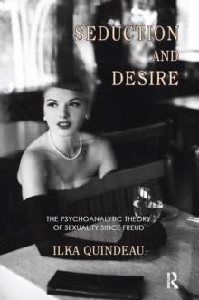 Seduction and Desire : The Psychoanalytic Theory of Sexuality Since Freud