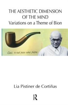 The Aesthetic Dimension of the Mind : Variations on a Theme of Bion