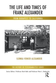 The Life and Times of Franz Alexander : From Budapest To California