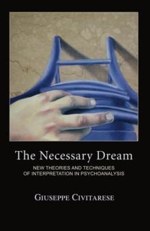 The Necessary Dream : New Theories and Techniques of Interpretation in Psychoanalysis