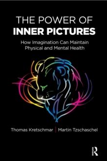 The Power of Inner Pictures : How Imagination Can Maintain Physical and Mental Health