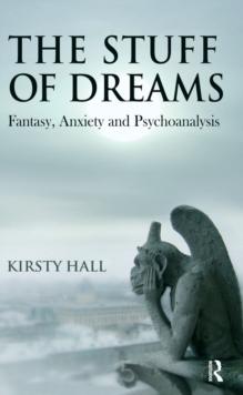 The Stuff of Dreams : Anxiety, Fantasy, and Psychoanalysis