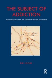 The Subject of Addiction : Psychoanalysis and The Administration of Enjoyment