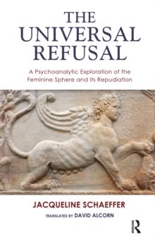 The Universal Refusal : A Psychoanalytic Exploration of the Feminine Sphere and its Repudiation