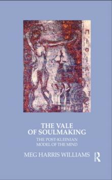 The Vale of Soulmaking : The Post-Kleinian Model of the Mind