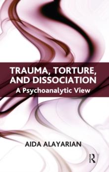 Trauma, Torture and Dissociation : A Psychoanalytic View