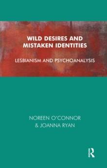 Wild Desires and Mistaken Identities : Lesbianism and Psychoanalysis