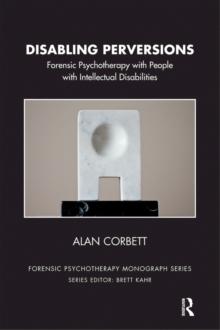 Disabling Perversions : Forensic Psychotherapy with People with Intellectual Disabilities