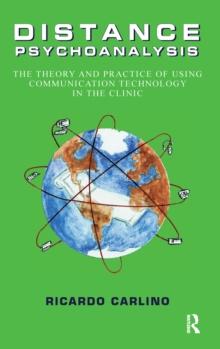 Distance Psychoanalysis : The Theory and Practice of Using Communication Technology in the Clinic