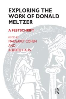 Exploring the Work of Donald Meltzer : A Festschrift