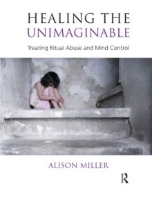 Healing the Unimaginable : Treating Ritual Abuse and Mind Control