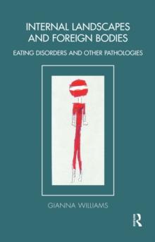 Internal Landscapes and Foreign Bodies : Eating Disorders and Other Pathologies