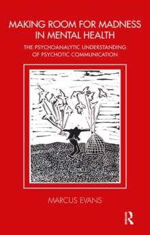 Making Room for Madness in Mental Health : The Psychoanalytic Understanding of Psychotic Communication