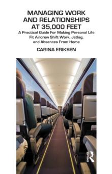 Managing Work and Relationships at 35,000 Feet : A Practical Guide for Making Personal Life Fit Aircrew Shift Work, Jetlag, and Absence from Home