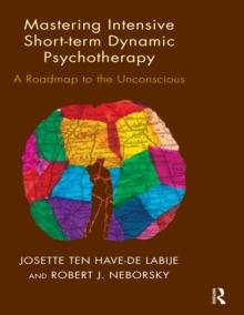 Mastering Intensive Short-Term Dynamic Psychotherapy : A Roadmap to the Unconscious