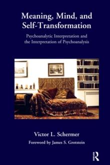 Meaning, Mind, and Self-Transformation : Psychoanalytic Interpretation and the Interpretation of Psychoanalysis