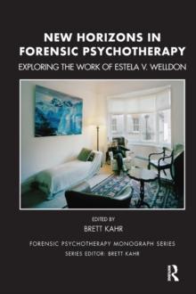 New Horizons in Forensic Psychotherapy : Exploring the Work of Estela V. Welldon