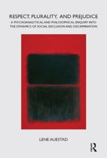 Respect, Plurality, and Prejudice : A Psychoanalytical and Philosophical Enquiry into the Dynamics of Social Exclusion and Discrimination