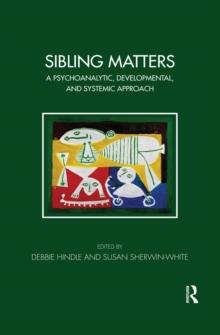 Sibling Matters : A Psychoanalytic, Developmental, and Systemic Approach