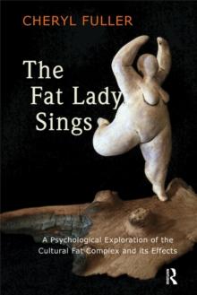 The Fat Lady Sings : A Psychological Exploration of the Cultural Fat Complex and its Effects