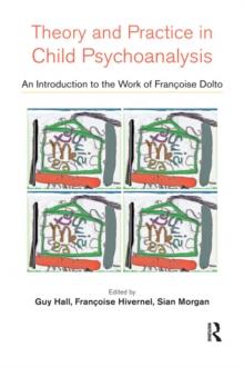 Theory and Practice in Child Psychoanalysis : An Introduction to the Work of Francoise Dolto