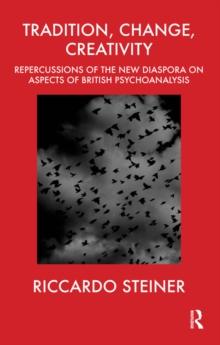 Tradition, Change, Creativity : Repercussions of the New Diaspora on aspects of British Psychoanalysis