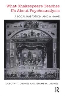 What Shakespeare Teaches Us About Psychoanalysis : A Local Habitation and a Name