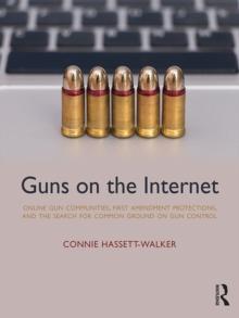 Guns on the Internet : Online Gun Communities, First Amendment Protections, and the Search for Common Ground on Gun Control