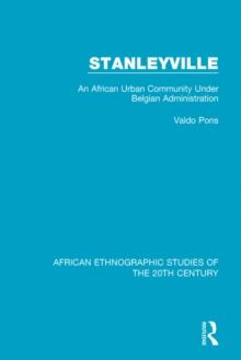 Stanleyville : An African Urban Community Under Belgian Administration