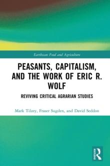 Peasants, Capitalism, and the Work of Eric R. Wolf : Reviving Critical Agrarian Studies