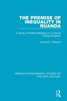 The Premise of Inequality in Ruanda : A Study of Political Relations in a Central African Kingdom