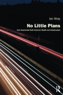 No Little Plans : How Government Built America's Wealth and Infrastructure