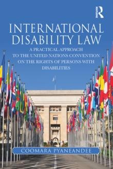 International Disability Law : A Practical Approach to the United Nations Convention on the Rights of Persons with Disabilities