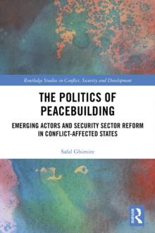 The Politics of Peacebuilding : Emerging Actors and Security Sector Reform in Conflict-affected States