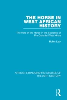 The Horse in West African History : The Role of the Horse in the Societies of Pre-Colonial West Africa