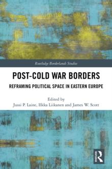 Post-Cold War Borders : Reframing Political Space in Eastern Europe