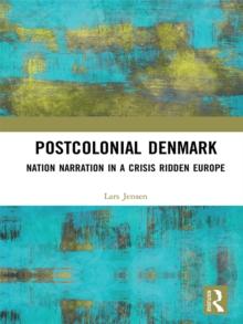 Postcolonial Denmark : Nation Narration in a Crisis Ridden Europe