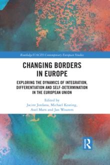 Changing Borders in Europe : Exploring the Dynamics of Integration, Differentiation and Self-Determination in the European Union