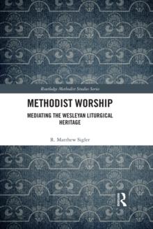 Methodist Worship : Mediating the Wesleyan Liturgical Heritage