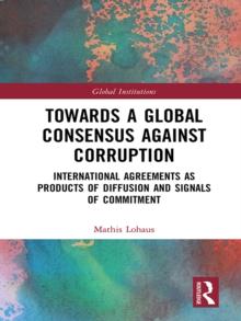 Towards a Global Consensus Against Corruption : International Agreements as Products of Diffusion and Signals of Commitment