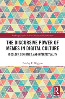 The Discursive Power of Memes in Digital Culture : Ideology, Semiotics, and Intertextuality