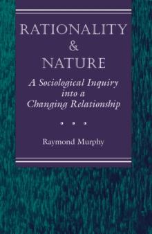 Rationality And Nature : A Sociological Inquiry Into A Changing Relationship