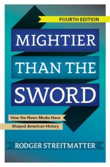 Mightier than the Sword : How the News Media Have Shaped American History