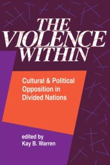 The Violence Within : Cultural And Political Opposition In Divided Nations