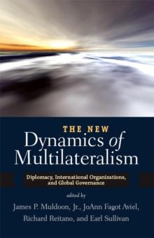 The New Dynamics of Multilateralism : Diplomacy, International Organizations, and Global Governance