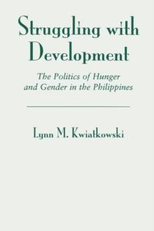 Struggling With Development : The Politics Of Hunger And Gender In The Philippines