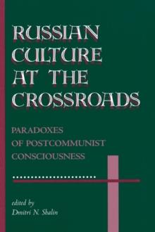 Russian Culture At The Crossroads : Paradoxes Of Postcommunist Consciousness