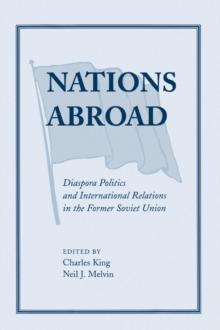 Nations Abroad : Diaspora Politics And International Relations In The Former Soviet Union