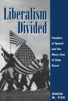 Liberalism Divided : Freedom Of Speech And The Many Uses Of State Power